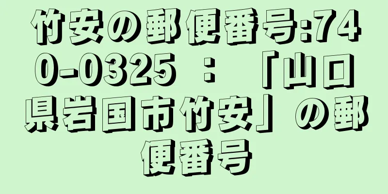 竹安の郵便番号:740-0325 ： 「山口県岩国市竹安」の郵便番号