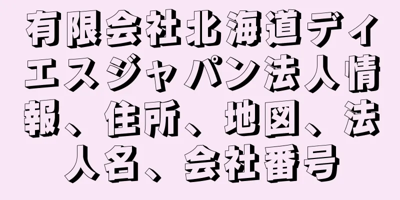 有限会社北海道ディエスジャパン法人情報、住所、地図、法人名、会社番号