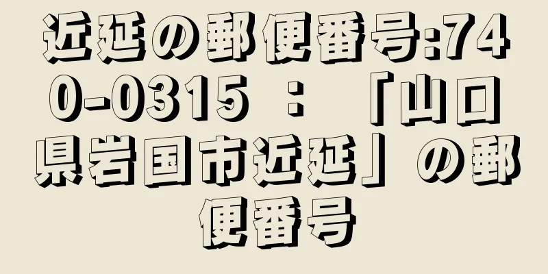 近延の郵便番号:740-0315 ： 「山口県岩国市近延」の郵便番号