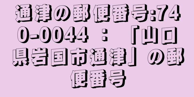 通津の郵便番号:740-0044 ： 「山口県岩国市通津」の郵便番号