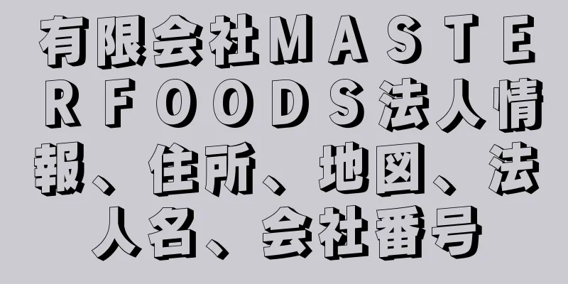 有限会社ＭＡＳＴＥＲＦＯＯＤＳ法人情報、住所、地図、法人名、会社番号