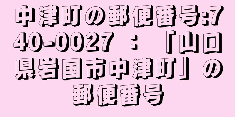 中津町の郵便番号:740-0027 ： 「山口県岩国市中津町」の郵便番号