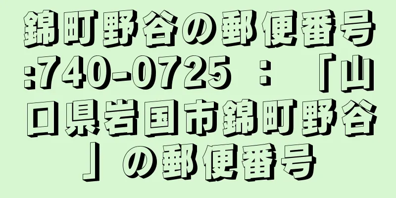 錦町野谷の郵便番号:740-0725 ： 「山口県岩国市錦町野谷」の郵便番号