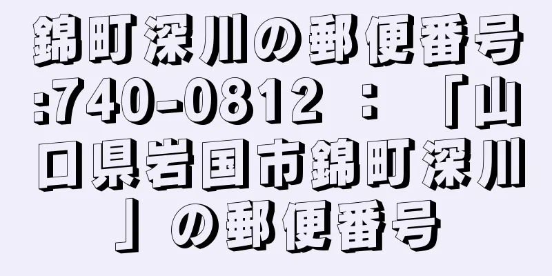 錦町深川の郵便番号:740-0812 ： 「山口県岩国市錦町深川」の郵便番号