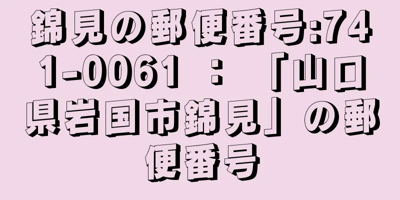 錦見の郵便番号:741-0061 ： 「山口県岩国市錦見」の郵便番号