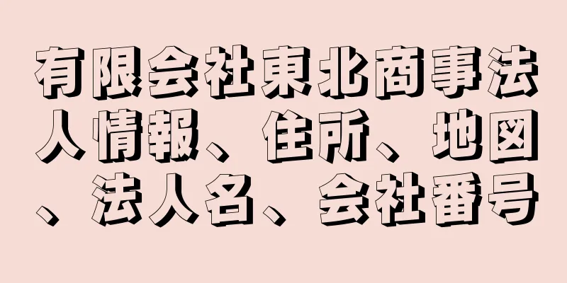 有限会社東北商事法人情報、住所、地図、法人名、会社番号