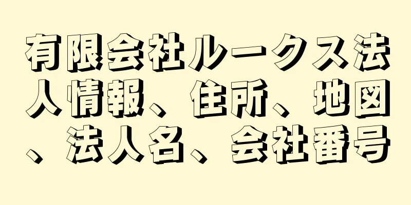 有限会社ルークス法人情報、住所、地図、法人名、会社番号