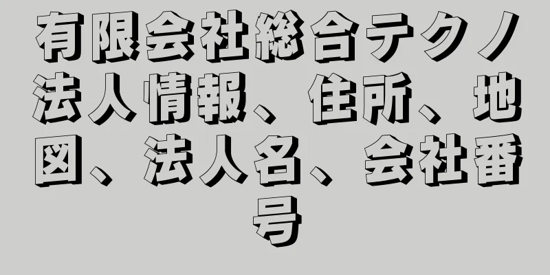 有限会社総合テクノ法人情報、住所、地図、法人名、会社番号