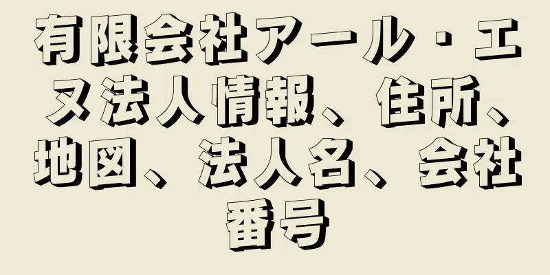 有限会社アール・エヌ法人情報、住所、地図、法人名、会社番号