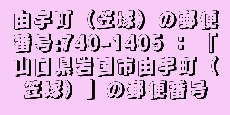 由宇町（笠塚）の郵便番号:740-1405 ： 「山口県岩国市由宇町（笠塚）」の郵便番号