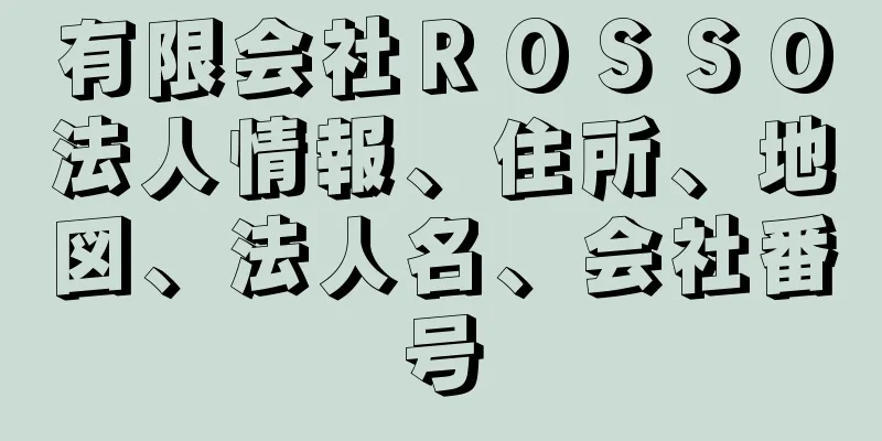 有限会社ＲＯＳＳＯ法人情報、住所、地図、法人名、会社番号