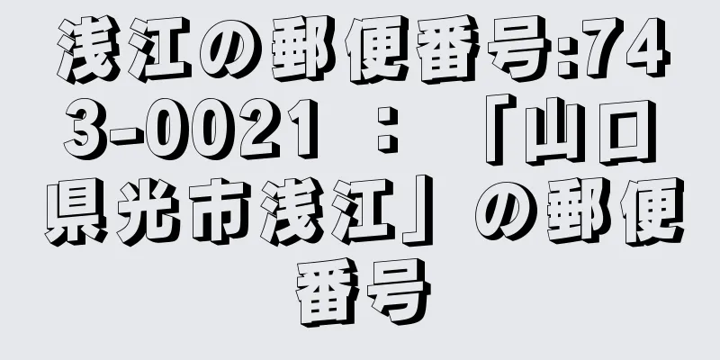 浅江の郵便番号:743-0021 ： 「山口県光市浅江」の郵便番号