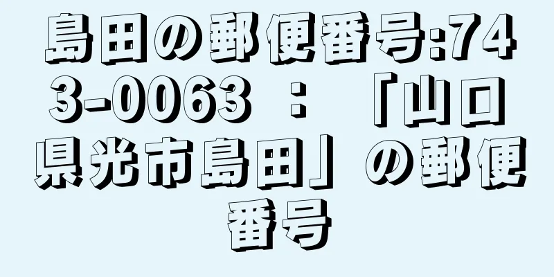 島田の郵便番号:743-0063 ： 「山口県光市島田」の郵便番号