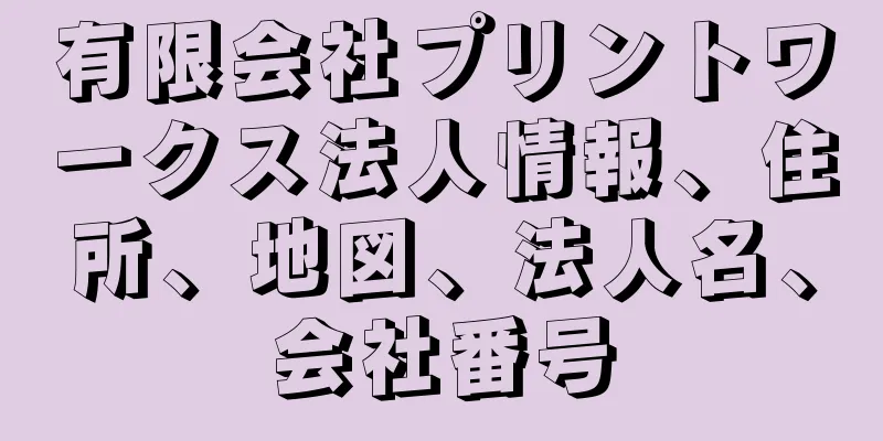有限会社プリントワークス法人情報、住所、地図、法人名、会社番号