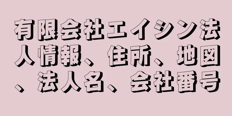 有限会社エイシン法人情報、住所、地図、法人名、会社番号