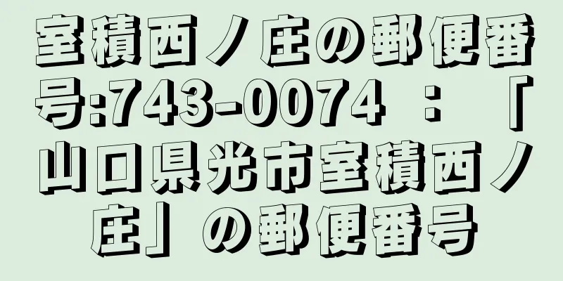 室積西ノ庄の郵便番号:743-0074 ： 「山口県光市室積西ノ庄」の郵便番号