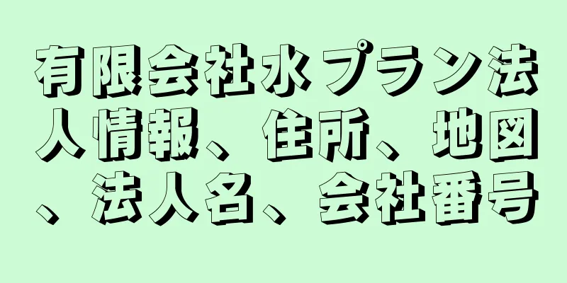 有限会社水プラン法人情報、住所、地図、法人名、会社番号