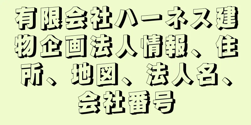 有限会社ハーネス建物企画法人情報、住所、地図、法人名、会社番号