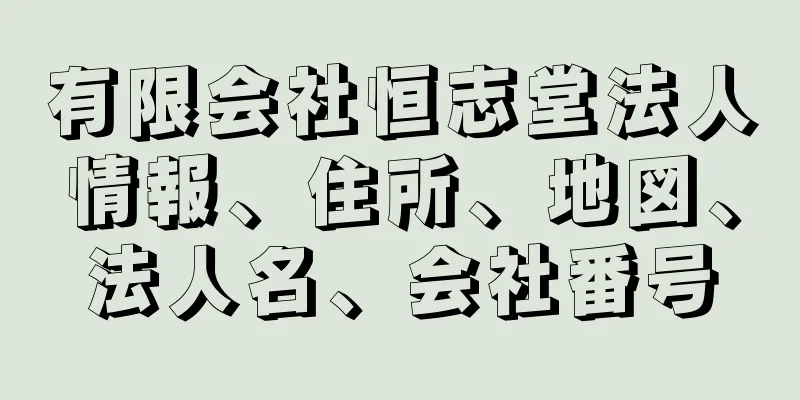 有限会社恒志堂法人情報、住所、地図、法人名、会社番号