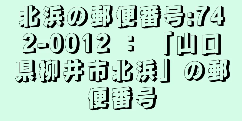 北浜の郵便番号:742-0012 ： 「山口県柳井市北浜」の郵便番号