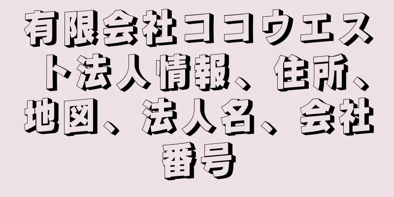 有限会社ココウエスト法人情報、住所、地図、法人名、会社番号