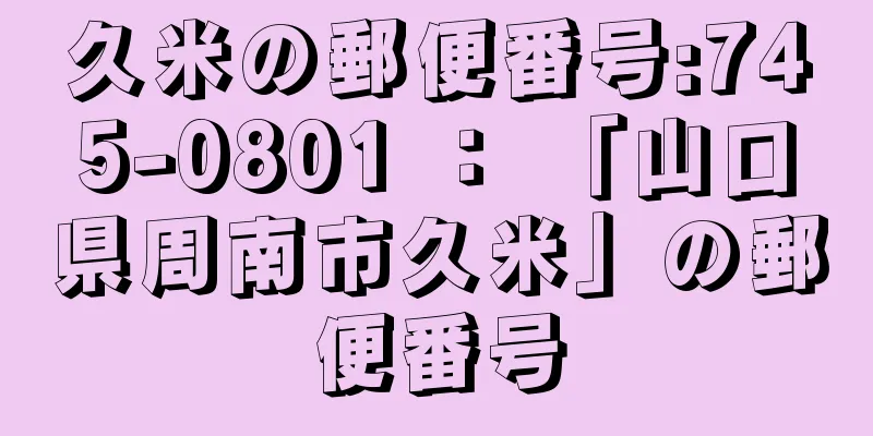 久米の郵便番号:745-0801 ： 「山口県周南市久米」の郵便番号