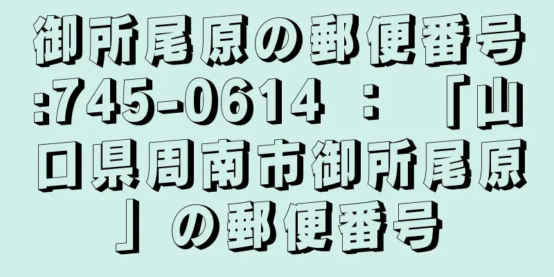 御所尾原の郵便番号:745-0614 ： 「山口県周南市御所尾原」の郵便番号