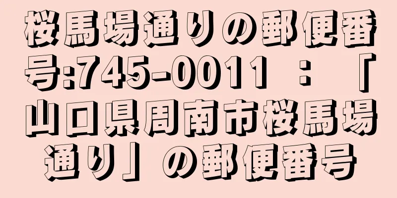 桜馬場通りの郵便番号:745-0011 ： 「山口県周南市桜馬場通り」の郵便番号