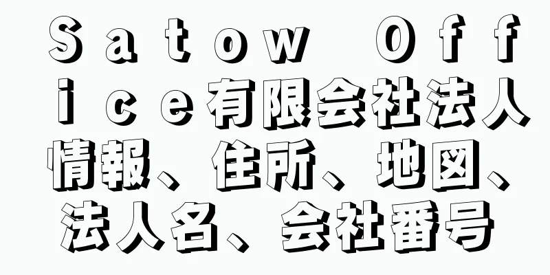 Ｓａｔｏｗ　Ｏｆｆｉｃｅ有限会社法人情報、住所、地図、法人名、会社番号