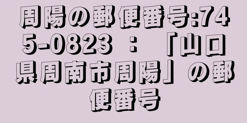 周陽の郵便番号:745-0823 ： 「山口県周南市周陽」の郵便番号