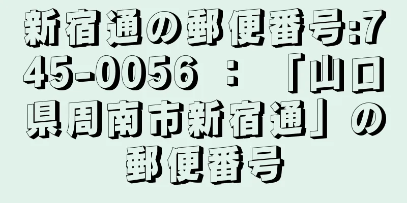 新宿通の郵便番号:745-0056 ： 「山口県周南市新宿通」の郵便番号