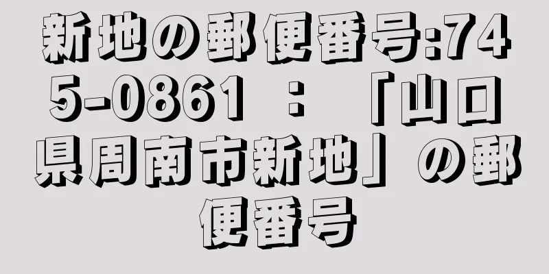 新地の郵便番号:745-0861 ： 「山口県周南市新地」の郵便番号