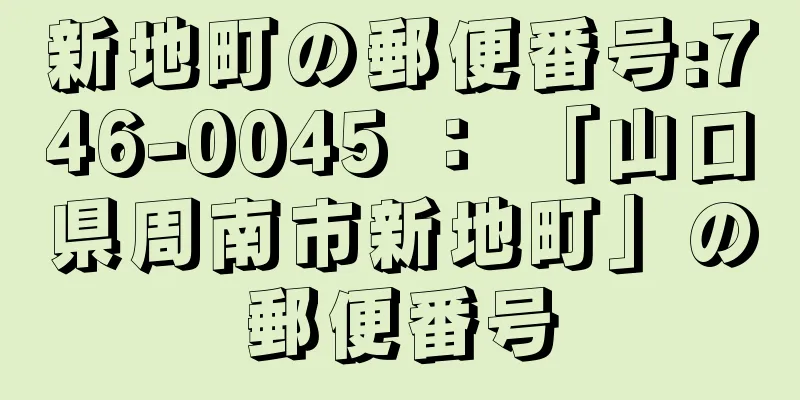 新地町の郵便番号:746-0045 ： 「山口県周南市新地町」の郵便番号