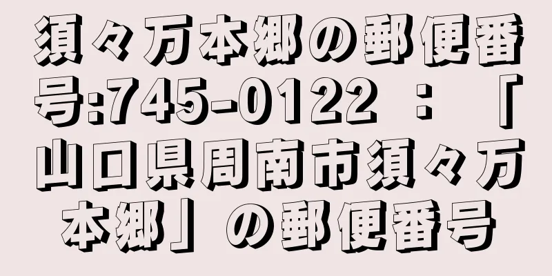 須々万本郷の郵便番号:745-0122 ： 「山口県周南市須々万本郷」の郵便番号