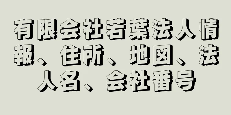 有限会社若葉法人情報、住所、地図、法人名、会社番号