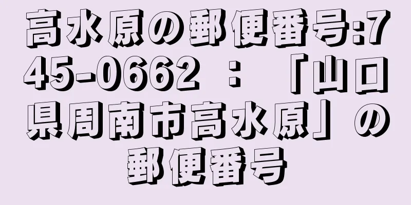 高水原の郵便番号:745-0662 ： 「山口県周南市高水原」の郵便番号