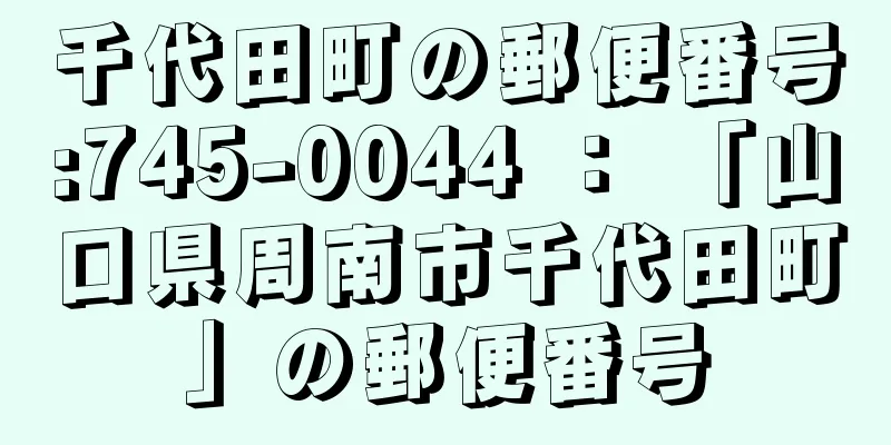 千代田町の郵便番号:745-0044 ： 「山口県周南市千代田町」の郵便番号