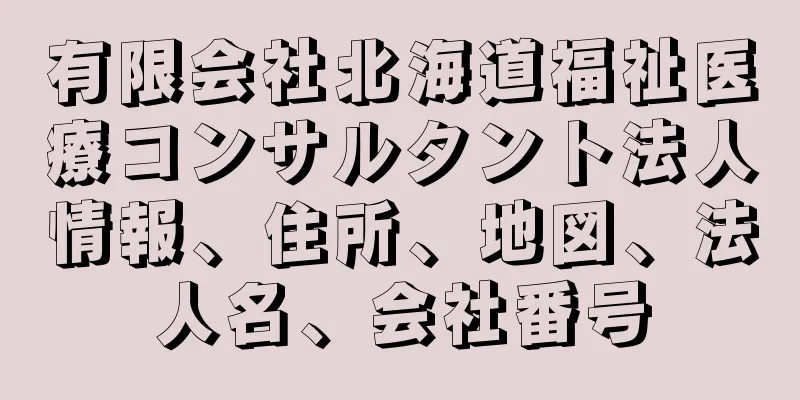 有限会社北海道福祉医療コンサルタント法人情報、住所、地図、法人名、会社番号