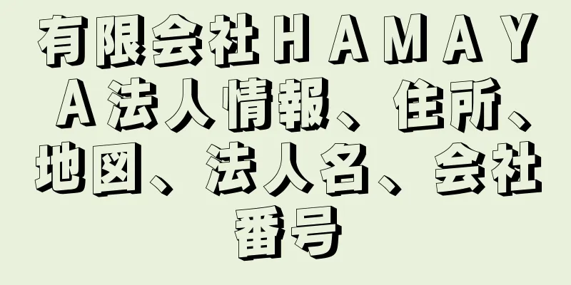 有限会社ＨＡＭＡＹＡ法人情報、住所、地図、法人名、会社番号