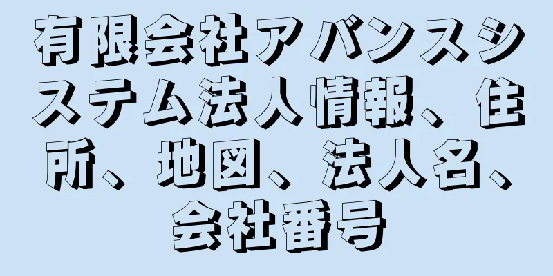 有限会社アバンスシステム法人情報、住所、地図、法人名、会社番号