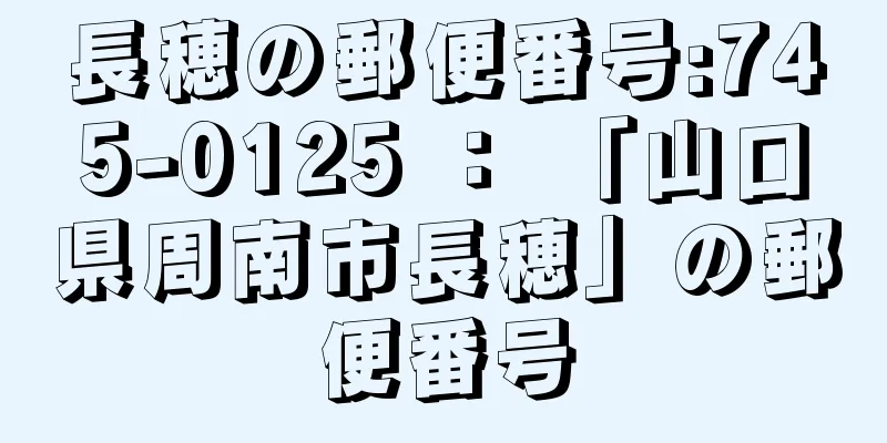 長穂の郵便番号:745-0125 ： 「山口県周南市長穂」の郵便番号