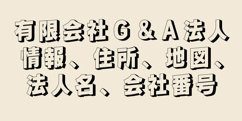 有限会社Ｇ＆Ａ法人情報、住所、地図、法人名、会社番号