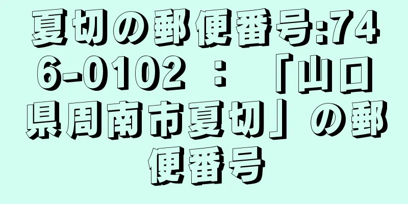 夏切の郵便番号:746-0102 ： 「山口県周南市夏切」の郵便番号