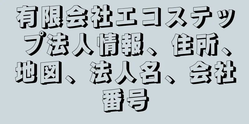 有限会社エコステップ法人情報、住所、地図、法人名、会社番号