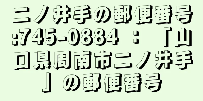 二ノ井手の郵便番号:745-0884 ： 「山口県周南市二ノ井手」の郵便番号