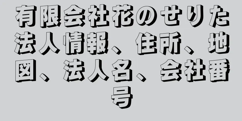 有限会社花のせりた法人情報、住所、地図、法人名、会社番号