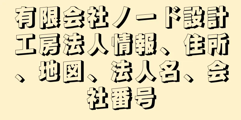 有限会社ノード設計工房法人情報、住所、地図、法人名、会社番号