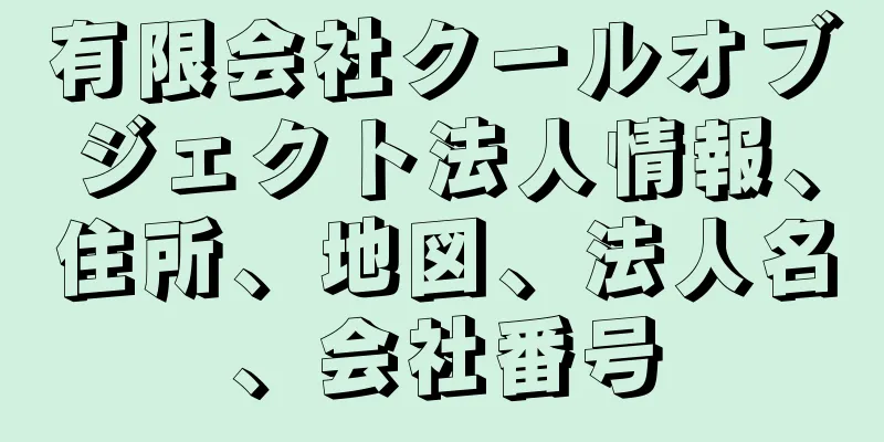 有限会社クールオブジェクト法人情報、住所、地図、法人名、会社番号