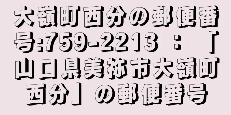 大嶺町西分の郵便番号:759-2213 ： 「山口県美祢市大嶺町西分」の郵便番号