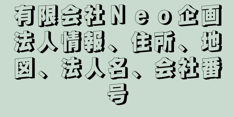 有限会社Ｎｅｏ企画法人情報、住所、地図、法人名、会社番号